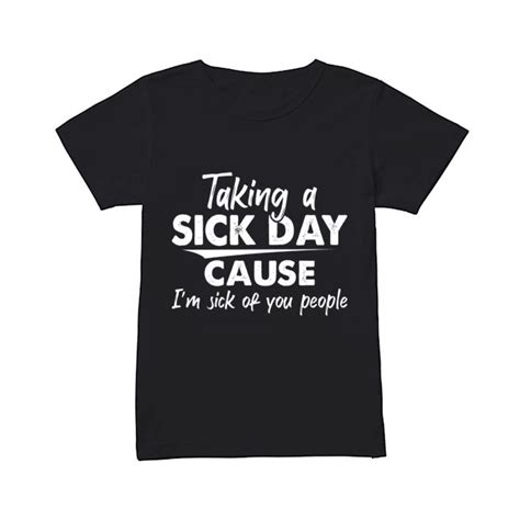 Taking A Sick Day Cause Funny Shirts Women Funny Shirts Humor Funny