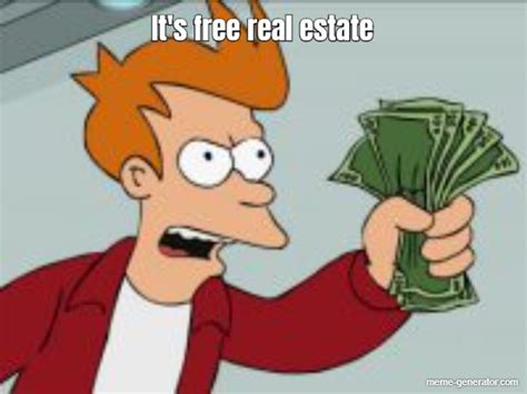 It S Free Real Estate Meme Generator