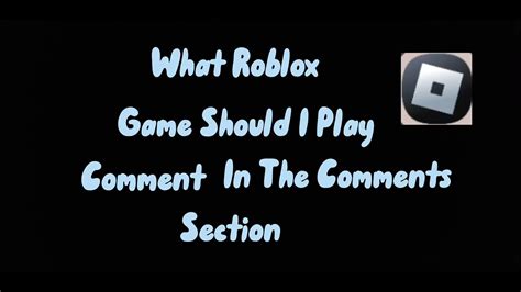 What Roblox Game Should I Play Comment In The Comments Section Youtube