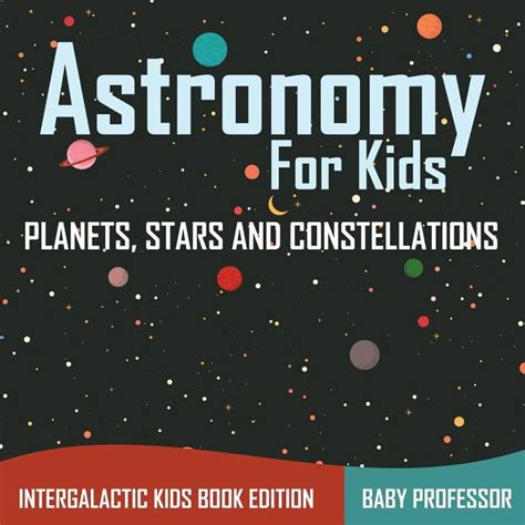 Astronomy For Kids Planets Stars And Constellations Intergalactic