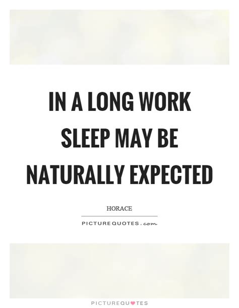 In A Long Work Sleep May Be Naturally Expected Picture Quotes