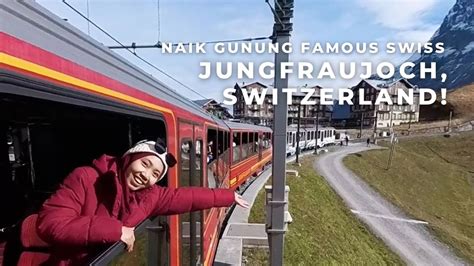 Swiss Vlog Naik Train Ke Jungfraujoch Top Of Europe Youtube