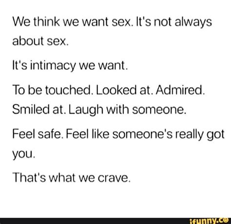 We Think We Want Sex Its Not Always About Sex Its Intimacy We Want