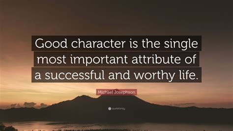 Michael Josephson Quote “good Character Is The Single Most Important