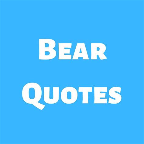 31 Bear Quotes For Adventures With Our Grizzly Friends Darling Quote