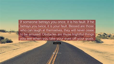 Henry Ford Quote If Someone Betrays You Once It Is His Fault If He