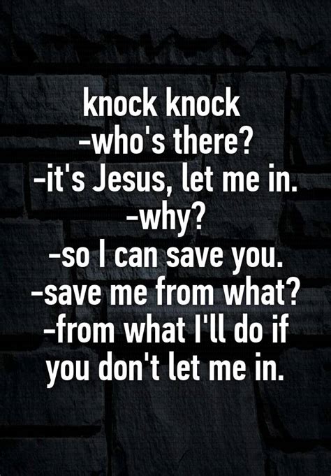 Knock Knock Whos There Its Jesus Let Me In Why So I Can Save