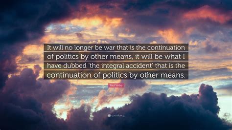 Paul Virilio Quote “it Will No Longer Be War That Is The Continuation