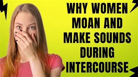 5 real reasons why women moan and make sounds during intercourse youtube