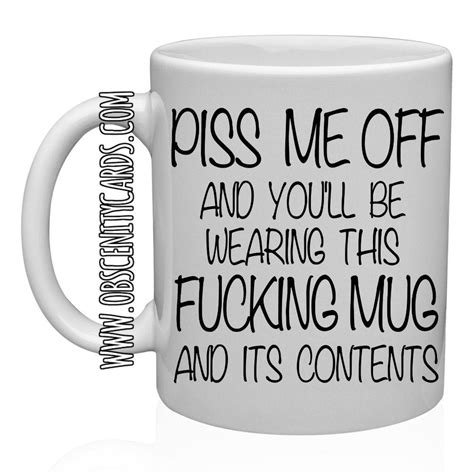 Piss Me Off And Youll Be Wearing This Fucking Mug And Its Contents