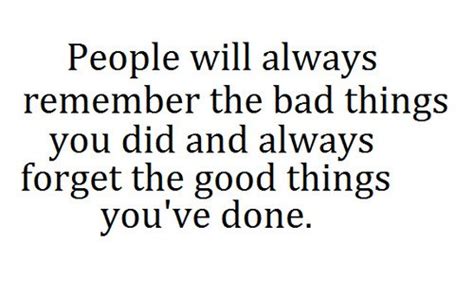Quotes People Will Always Remember The Bad Things You Did And Always