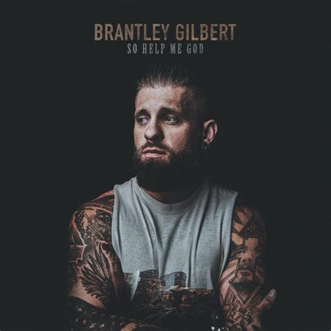 Brantley Gilbert So Help Me God Album Review Yours Truly