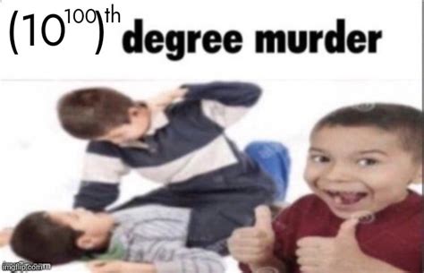Googolth Degree Murder Imgflip