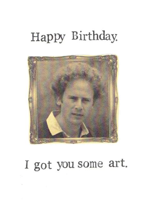 Happy Birthday I Got You Some Art Art Garfunkel Funny Humor Folk