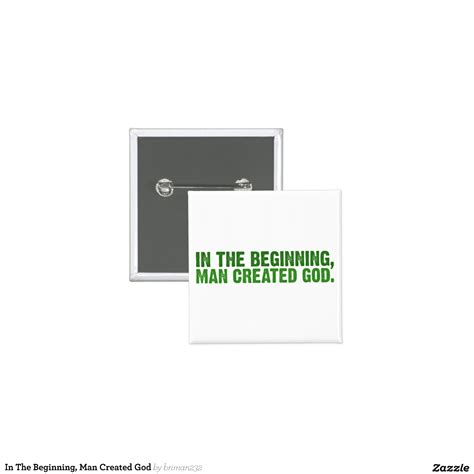 In The Beginning Man Created God Pins Zazzle