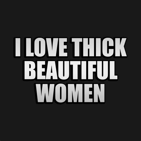 I Love Thick Beautiful Women I Love Thick Beautiful Women T Shirt
