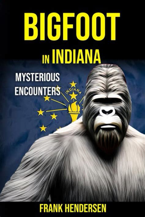 Bigfoot In Indiana Mysterious Encounters Bigfoot Encounters From