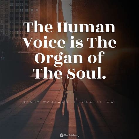 The Human Voice Is The Organ Of The Soul