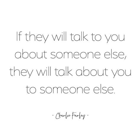 If They Will Talk To You About Someone Else They Will Talk About You
