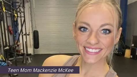 Teen Mom Mackenzie Mckee Shares Why She Was Dismissed And Snubbed