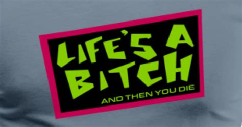 Lifes A Bitch And Then You Die Mens Premium T Shirt Spreadshirt