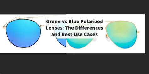 Blue Vs Green Polarized Sunglasses Uses Pros And Cons
