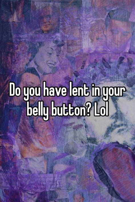 Do You Have Lent In Your Belly Button Lol
