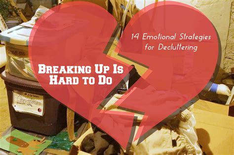 Breaking Up Is Hard To Do 14 Emotional Strategies For Decluttering