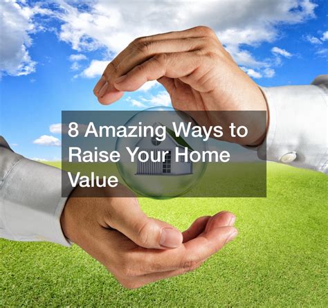 8 Amazing Ways To Raise Your Home Value Home Improvement Tax Truthgo