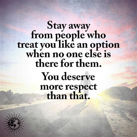 stay away from people who treat you like an option when no one else is there for them you d
