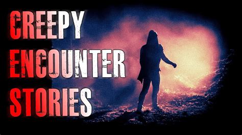 5 True Creepy Encounter Horror Stories True Scary Stories Youtube