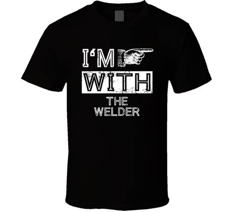 Im With The Welder Right Occupation T Shirt Shirts Graphic Apparel