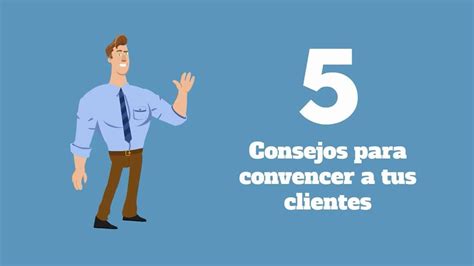 5 Consejos Para Convencer A Tus Clientes Consejos Cliente