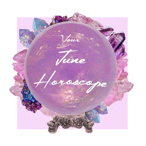 Your June Horoscope The 411 Plt