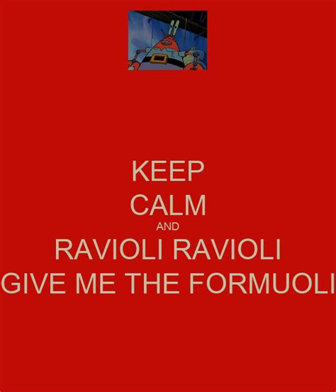 KEEP CALM AND RAVIOLI RAVIOLI GIVE ME THE FORMUOLI - KEEP CALM AND