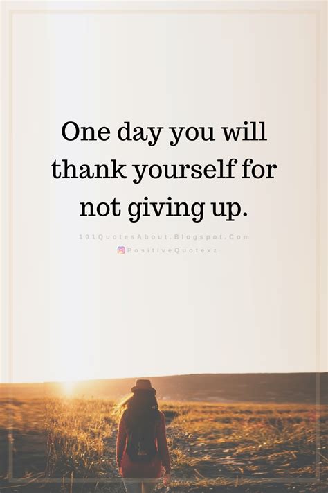 One Day You Will Thank Yourself For Not Giving Up Quotes 101 Quotes