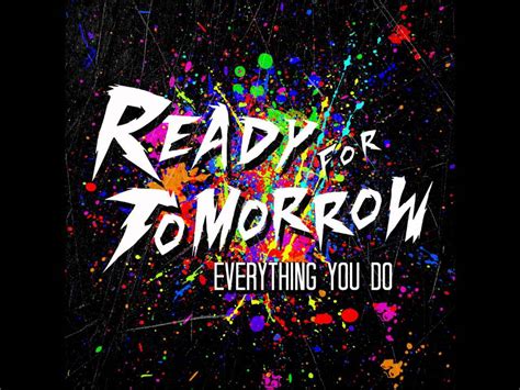 Ready For Tomorrow Everything You Do Youtube
