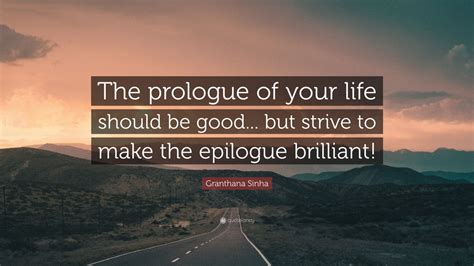 Granthana Sinha Quote The Prologue Of Your Life Should Be Good But