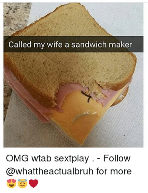 Called My Wife A Sandwich Maker Omg Wtab Sextplay Follow For More😍😇 ️ Omg Meme On Sizzle
