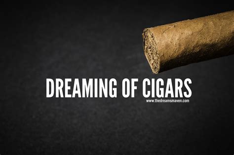 Dream Question Why Do I Dream About Cigars Dream Expert Dreams