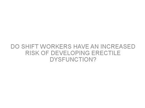 Do Shift Workers Have An Increased Risk Of Developing Erectile