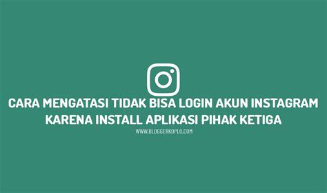 Cara Mengatasi Tidak Bisa Login Instagram Karena Install Aplikasi Pihak