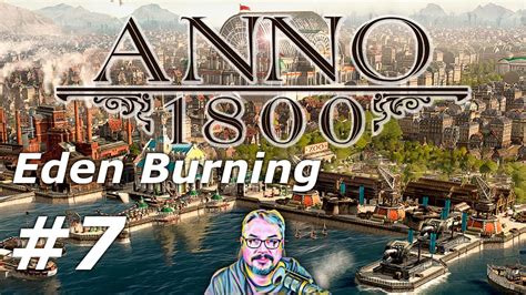 Anno 1800 Eden Burning Scenario Episode 7 Youtube