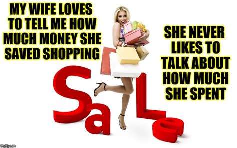 My Wife Loves To Talk About How Much Money She Saved Shopping And Never