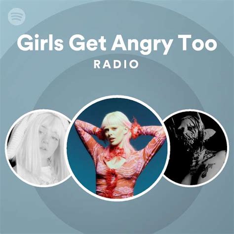 Girls Get Angry Too Radio Playlist By Spotify Spotify