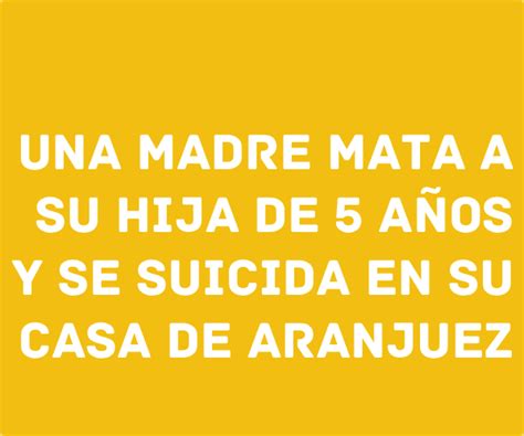 Una Madre Mata A Su Hija De 5 Años Y Se Suicida En Su Casa De Aranjuez