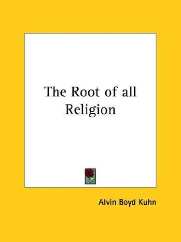 The Root Of All Religion By Alvin Boyd Kuhn Open Library