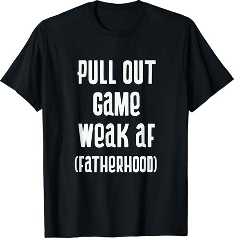 Pull Out Game Weak Af T Shirt Fatherhood Tshirt Dad To Be