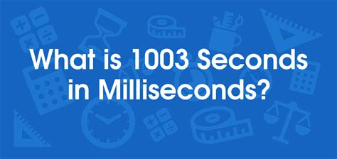 What Is 1003 Seconds In Milliseconds Convert 1003 S To Ms