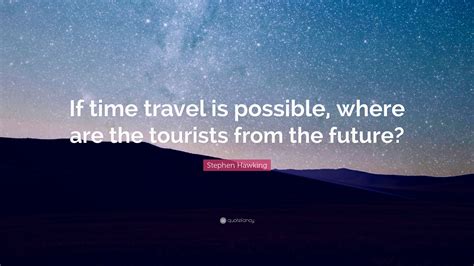 Stephen Hawking Quote If Time Travel Is Possible Where